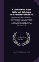 A Vindication of the Bishop of Salisbury and Passive Obedience: With Some Remarks Upon a Speech Which Goes Under his Lordship's Name, and a Postscript in Answer to a Book Just Publish'd, Entitul'd, So 1359478361 Book Cover