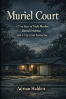 Muriel Court: A True Story of Triple Murder, Buried Evidence, and a City’s Lost Innocence B0GWFCR998 Book Cover