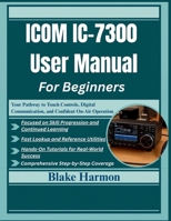 ICOM IC-7300 User Manual For Beginners: Your Pathway to Touch Controls, Digital Communication, and Confident On-Air Operation B0FQ47JFMP Book Cover