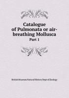 Catalogue of Pulmonata or Air-Breathing Mollusca Part 1 5518612451 Book Cover