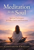 Meditation for the Soul : Spiritual Techniques for Calm, Clarity, and Protection B0GK5NZ1SN Book Cover