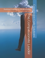 The Compassionate Leader: Building Empathy in the Workplace (Compassion Code Solutions Series) B0DRTBN88C Book Cover