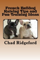 French Bulldog Raising Tips and Fun Training Ideas 1480147206 Book Cover