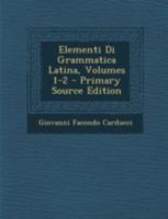 Elementi Di Grammatica Latina, Volumes 1-2 1021268410 Book Cover