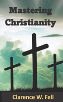 Mastering Christianity: Excelling in the Greatest Journey B09JRGGM8X Book Cover