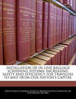 Installation of in-line baggage screening systems: increasing safety and efficiency for travelers to and from our nation's capital 1240507593 Book Cover