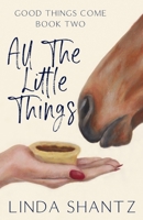 All The Little Things: A Good Things Come Novel