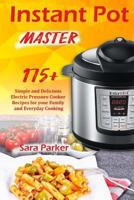 Instant Pot Master: 175 Simple and Delicious Electric Pressure Cooker Recipes for your Family and Everyday Cooking 1720302294 Book Cover