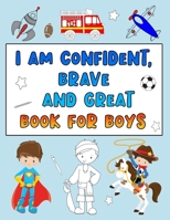 I Am Confident, Brave and Great Book for Boys: Positive Affirmations Coloring Books for Kids B08P8NKQ7Q Book Cover