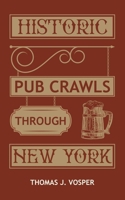 Historic Pub Crawls through New York: 10 Guided walks around Manhattan's iconic pubs and landmarks B0CRDQHWY3 Book Cover