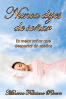 Nunca dejes de soñar: Es mejor soñar que despertar sin sueños B0C6W5M33T Book Cover