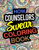 How Counselors Swear Coloring Book: For Helping Professions 1672685516 Book Cover