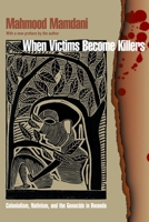 When Victims Become Killers: Colonialism, Nativism, and the Genocide in Rwanda 0691102805 Book Cover