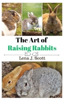 The Art of Raising Rabbits: The Ultimate Homesteaders Guide on How to Raise Happy Rabbits, with Care, Feeding, Health and Breeding B0CPXDWHYD Book Cover