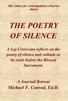 The Poetry of Silence: A Lay Cistercian reflects on silence and solitude as he waits before the Blessed Sacrament. 1728908310 Book Cover