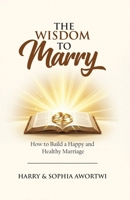 The Wisdom to Marry: How to Build a Happy and Healthy Marriage 9988425902 Book Cover