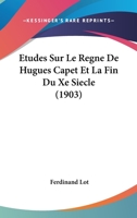 Etudes Sur Le R�gne de Hugues Capet Et La Fin Du Xe Si�cle 1016437374 Book Cover
