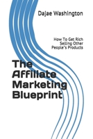 The Affiliate Marketing Blueprint: How To Get Rich Selling Other People"s Products B08VRHQG9D Book Cover