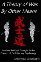 A Theory of War, by Other Means: Modern Political Thought in the Context of Evolutionary Psychology 0982947909 Book Cover
