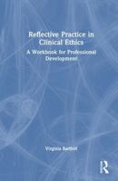 Reflective Practice in Clinical Ethics: A Workbook for Professional Development 1041371195 Book Cover