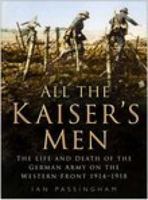 All the Kaiser's Men: The Life & Death of the German Army on the Western Front 1914-1918 075094241X Book Cover