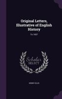 Original Letters, Illustrative of English History: To 1657 1359007237 Book Cover