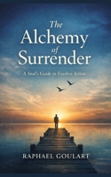 The Alchemy of Surrender: A Soul’s Guide to Fearless Action B0GPXLZZ3B Book Cover