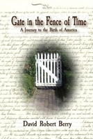 Gate in the Fence of Time: A Journey to the Birth of America 1480232882 Book Cover