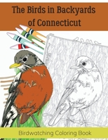 The Birds in Backyards of Connecticut: Birdwatching Coloring Book B08JDTN7P3 Book Cover