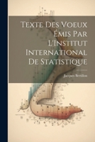 Texte Des Voeux Emis Par L'Institut International de Statistique - Primary Source Edition 1021697680 Book Cover