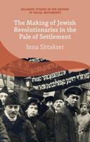 The Making of Jewish Revolutionaries in the Pale of Settlement: Community and Identity during the Russian Revolution and its Immediate Aftermath, 1905–07 1137430222 Book Cover