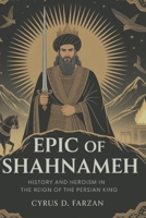 EPIC OF SHAHNAMEH: History and Heroism in the Reign of the Persian King B0FL13LPNK Book Cover