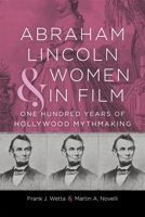 Abraham Lincoln and Women in Film: One Hundred Years of Hollywood Mythmaking (Conflicting Worlds: New Dimensions of the American Civil War) 0807169722 Book Cover