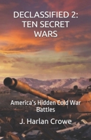 DECLASSIFIED: TEN SECRET WARS: America’s Hidden Cold War Battles B0GZKSMW82 Book Cover