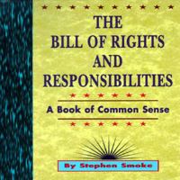 The Bill of Rights and Responsibilities: A Book of Common Sense 1881649865 Book Cover