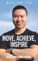 Move, Achieve, Inspire: Unlock Your Ultimate Potential B0BLG4RVH2 Book Cover