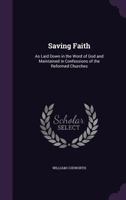 Saving Faith: As Laid Down in the Word of God and Maintained in Confessions of the Reformed Churches 1359254951 Book Cover