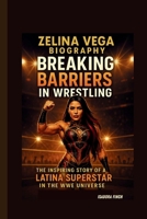 ZELINA VEGA BIOGRAPHY: BREAKING BARRIERS IN WRESTLING THE INSPIRING STORY OF A LATINA SUPERSTAR IN THE WWE UNIVERSE B0F638Z9PM Book Cover