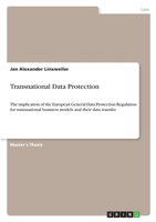 Transnational Data Protection: The implication of the European General Data Protection Regulation for transnational business models and their data transfer 3346356965 Book Cover