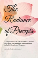 The Radiance of Precepts: A Comprehensive Guide to Buddhist Ethics—From the Five Precepts to the Bodhisattva Vows, Illuminating the Path to Liberation and Compassion B0DRGLVGXV Book Cover