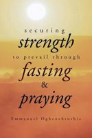 Securing Strength to Prevail Through Fasting & Praying 1477143300 Book Cover