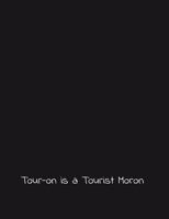 Tour-on is a Tourist Moron: For the morons in your life. Gag gift Family gift Relative Gift Divorce Gift Friendship Gift Wedding Gift Religious Gift 179766428X Book Cover