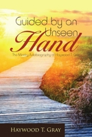 Guided by an Unseen Hand: The Ministry Autobiography of Haywood T. Gray 1483460401 Book Cover