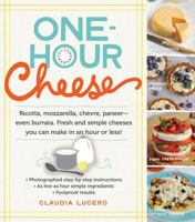 One-Hour Cheese: Ricotta, Mozzarella, Chevre, Paneer--Even Burrata, Fresh and Simple Cheeses You Can Make in an Hour or Less! 0761177485 Book Cover