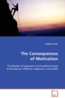 The Consequences of Motivation: The Relation of Approach and Avoidance Goals to Persistence, Affective Judgments, and Health 3639103033 Book Cover