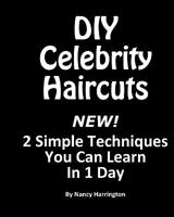 DIY Celebrity Haircuts: Give yourself a celebrity hairstyle with 2 simple techniques you can learn in 1 day. 1456557963 Book Cover