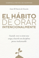 El hábito de orar intencionalmente: Cuando orar se siente una carga y hacerlo con disciplina parece inalcanzable (Spanish Edition) B0DYDPW35D Book Cover