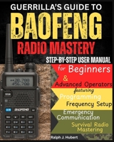 Guerrilla's Guide to Baofeng Radio Mastery: Step-by-Step User Manual for Beginners and Advanced Operators featuring Programming, Frequency Setup, Emergency Communication, and Survival Radio Mastering B0FRB16QXG Book Cover