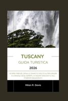 Tuscany Guida turistica 2026: Scopri Firenze, Siena, il Chianti e molto altro grazie ai consigli degli esperti, ai tesori nascosti e agli itinerari selezionati. (Italian Edition) B0FRY9Y1XW Book Cover