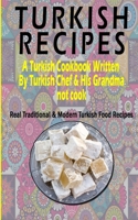 Turkish Recipes: A Turkish Cookbook Written By Turkish Chef & His Grandma: Real Traditional & Modern Turkish Food Recipes B0928FYTRQ Book Cover